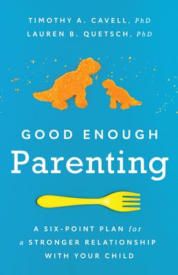 Good enough parenting : a six-point plan for a stronger relationship with your child /