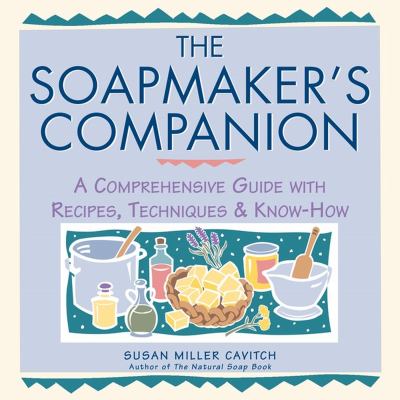The soapmaker's companion : a comprehensive guide with recipes, techniques & know-how /