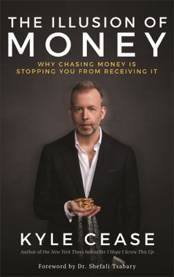 The illusion of money : why chasing money is stopping you from receiving it /