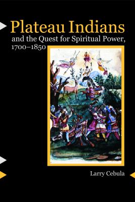 Plateau Indians and the quest for spiritual power, 1700-1850 /