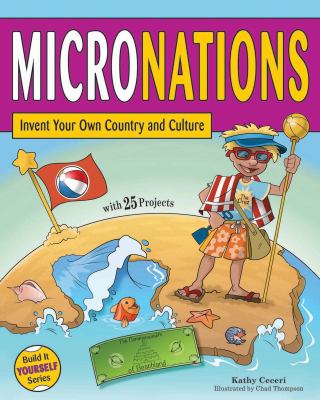 Micronations : invent your own country and culture with 25 projects /