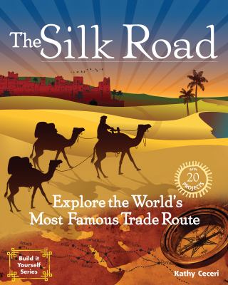 The Silk Road : explore the world's most famous trade route /