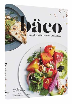 Bäco : vivid recipes from the heart of Los Angeles /
