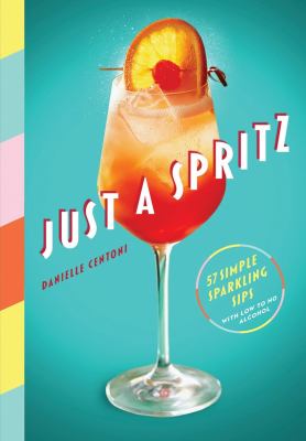 Just a spritz : 57 simple sparkling sips with low to no alcohol /