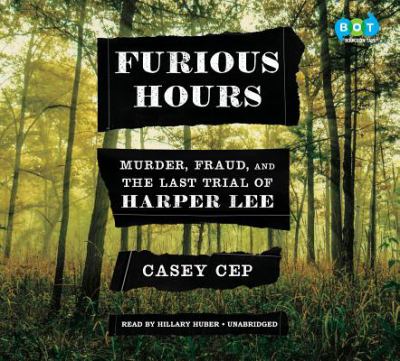 Furious hours [compact disc, unabridged] : murder, fraud, and the last trial of Harper Lee /