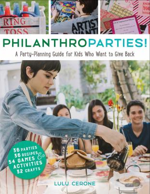 Philanthroparties! : a party-planning guide for kids who want to give back /