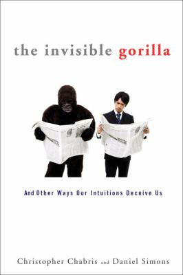The invisible gorilla : and other ways our intuitions deceive us /