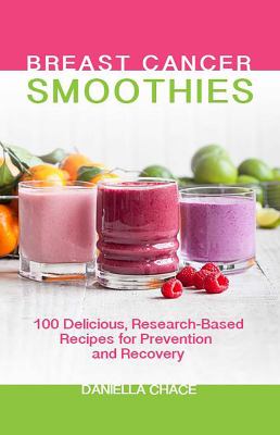 Breast cancer smoothies : 100 delicious, research-based recipes for prevention and recovery /