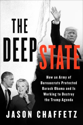 Deep state : how an army of bureaucrats protected Barack Obama and is working to destroy the Trump agenda /