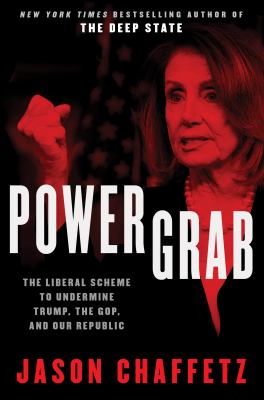 Power grab : the liberal scheme to undermine Trump, the GOP, and our republic /