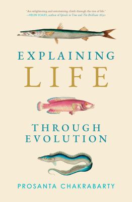 Explaining life through evolution / Prosanta Chakrabarty.