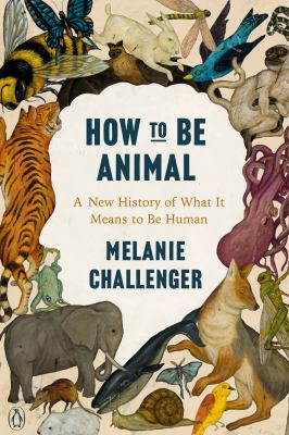 How to be animal : a new history of what it means to be human /