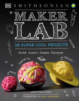 Maker lab : 28 super cool projects : build, invent, create, discover /