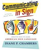 Communicating in sign : creative ways to learn American Sign Language (ASL) /