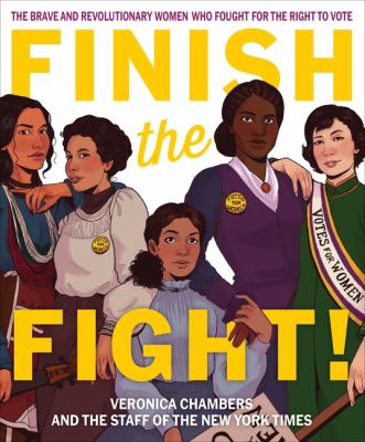 Finish the fight! : the brave and revolutionary women who fought for the right to vote /