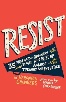 Resist : 35 profiles of ordinary people who rose up against tyranny and injustice /