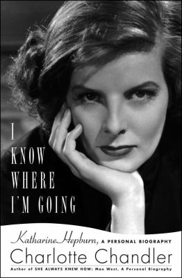 I know where I'm going : Katharine Hepburn, a personal biography /