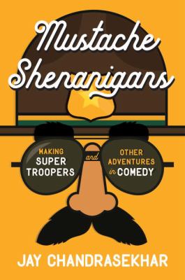 Mustache shenanigans : making Super Troopers and other adventures in comedy /
