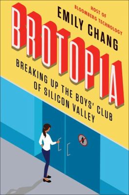 Brotopia : breaking up the boys' club of Silicon Valley /