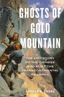 Ghosts of Gold Mountain : the epic story of the Chinese who built the transcontinental railroad /