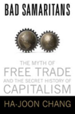 Bad samaritans : the myth of free trade and the secret history of capitalism /
