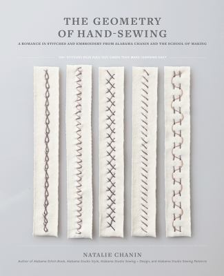 The geometry of hand-sewing : a romance in stitches and embroidery from Alabama Chanin and the School of Making /