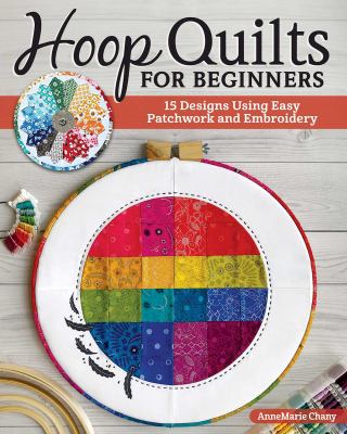 Hoop quilts for beginners : 15 designs using easy patchwork and embroidery /