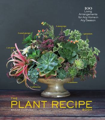 The plant recipe book : 100 living arrangements for any home in any season /