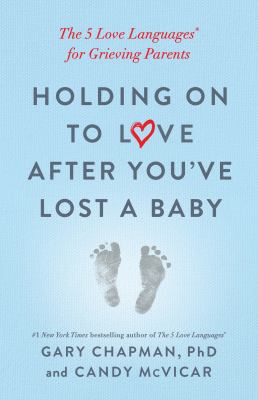 Holding on to love after you've lost a baby : the 5 love languages for grieving parents /