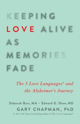 Keeping love alive as memories fade : the 5 love languages and the Alzheimer's journey /