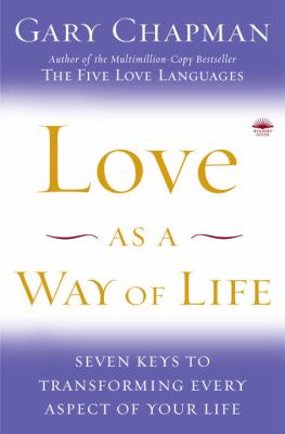 Love as a way of life : seven keys to transforming every aspect of your life /