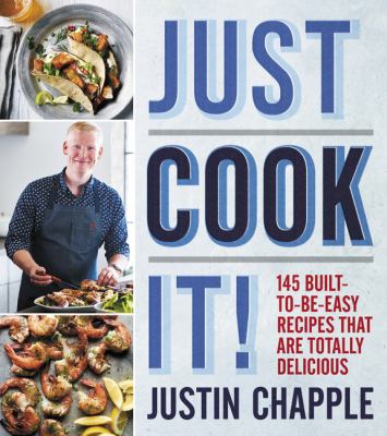 Just cook it! : 145 built-to-be-easy recipes that are totally delicious /