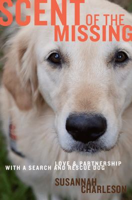 Scent of the missing : love and partnership with a search-and-rescue dog /