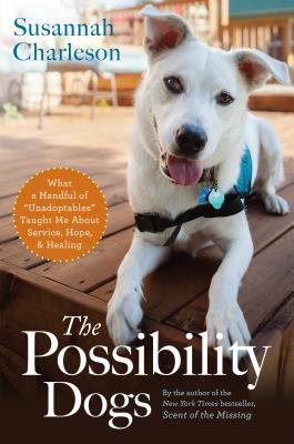 The possibility dogs [large type] : what a handful of "unadoptables" taught me about service, hope, and healing /