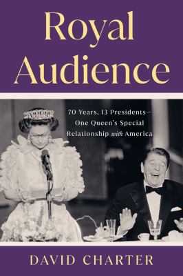 Royal audience : 70 years, 13 presidents--one queen's special relationship with America /
