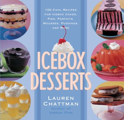 Icebox desserts : 100 cool recipes for icebox cakes, pies, parfaits, mousses, puddings, and more /