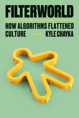 Filterworld : how algorithms flattened culture /