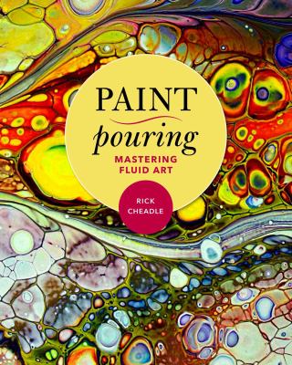 Paint pouring : mastering fluid art /