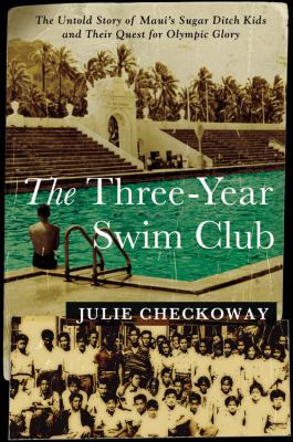 The three-year swim club : the untold story of Maui's Sugar Ditch kids and their quest for Olympic glory /