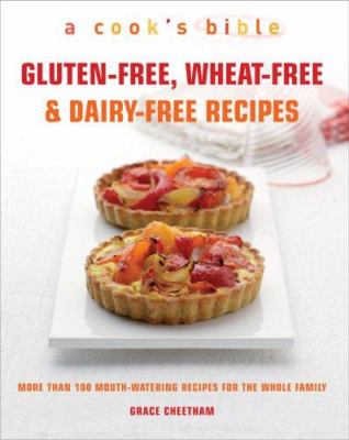 Gluten-free, wheat-free & dairy-free recipes : more than 100 mouth-watering recipes for the whole family : a cook's bible /