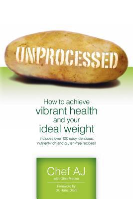 Unprocessed : how to achieve vibrant health and your ideal weight /