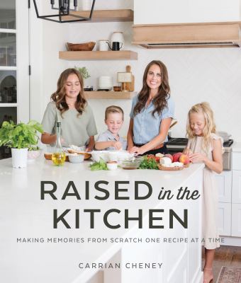 Raised in the kitchen : making memories from scratch one recipe at a time /