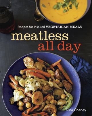 Meatless all day : recipes for inspired vegetarian meals /