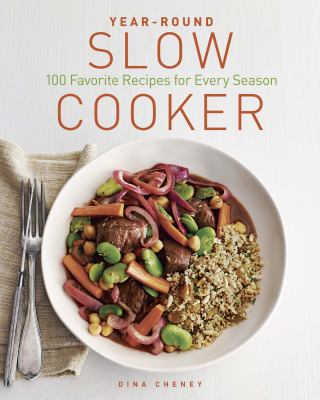 Year-round slow cooker : 100 favorite recipes for every season /