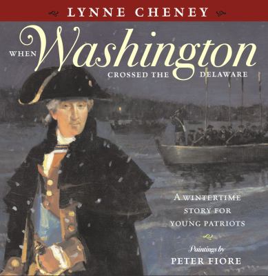 When Washington crossed the Delaware : a wintertime story for young patriots /