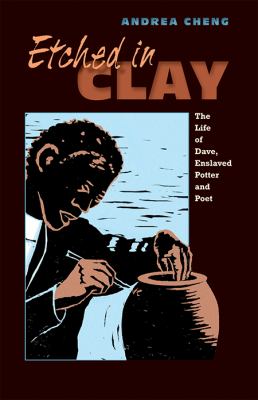 Etched in clay : the life of Dave, enslaved potter and poet /