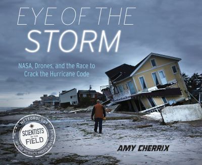 Eye of the storm : NASA, drones, and the race to crack the hurricane code /