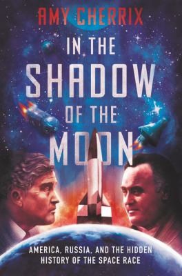In the shadow of the moon : America, Russia, and the hidden history of the space race /