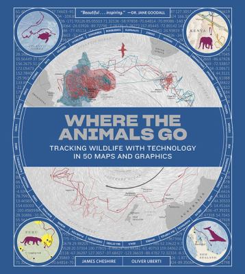 Where the animals go : tracking wildlife with technology in 50 maps and graphics /