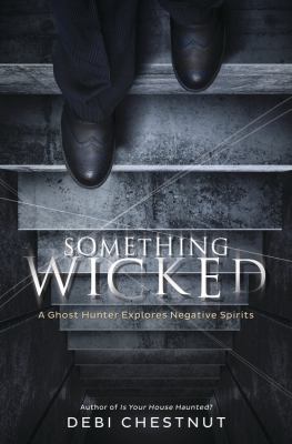 Something wicked : a ghost hunter explores negative spirits /